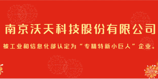 南京沃天科技股份有限公司被工業(yè)和信息化部認(rèn)定為“專(zhuān)精特新小巨人”企業(yè)。