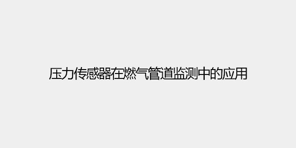 壓力傳感器在燃氣管道監(jiān)測中的應用